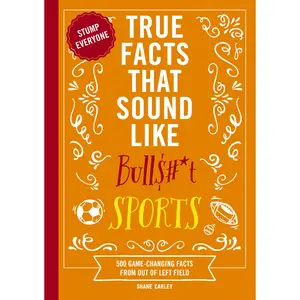 True Facts That Sound Like Bull$#*t: Sports: 500 Game-Changing Facts from Out of Left Field by Shane Carley [Paperback Book]