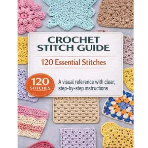 A Handbook of Crochet Stitches: 125 Common Stitches with Three Methods, From Beginner to Advanced, Includes a Comprehensive Guide to Patterns, Textures, Openwork, Waves, and More, A universal manual