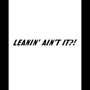 Leanin’ Ain’t it Decal