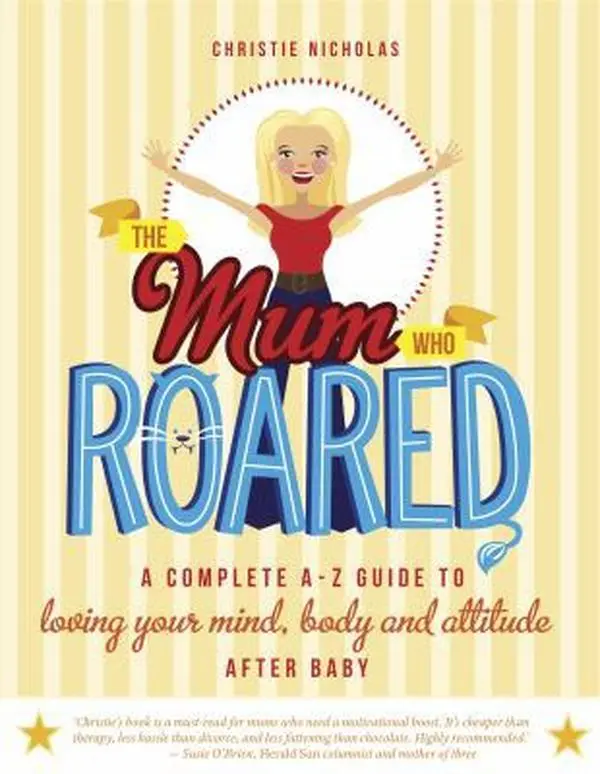USED-The Mum Who Roared: A Complete A-Z Guide to Loving Your Mind, Body and Attitude After Baby by Nicholas, Christie (Paperback)