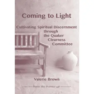 Coming to Light: Cultivating Spiritual Discernment through the Quaker ClearnessCommittee