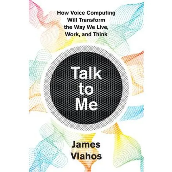 Talk to Me: How Voice Computing Will Transform the Way We Live, Work, and Think by Vlahos, James (Hardcover) - Used