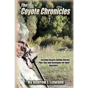 USED-The Coyote Chronicles: Exciting Coyote Hunting Stories and Tips & Strategies for their Success! by Lewand, Andrew L. (Paperback)