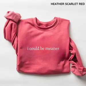 I Could be Meaner Sweatshirt, Funny Quote, Women Favorite Top, Today Shirts, Funny Women's Outfits