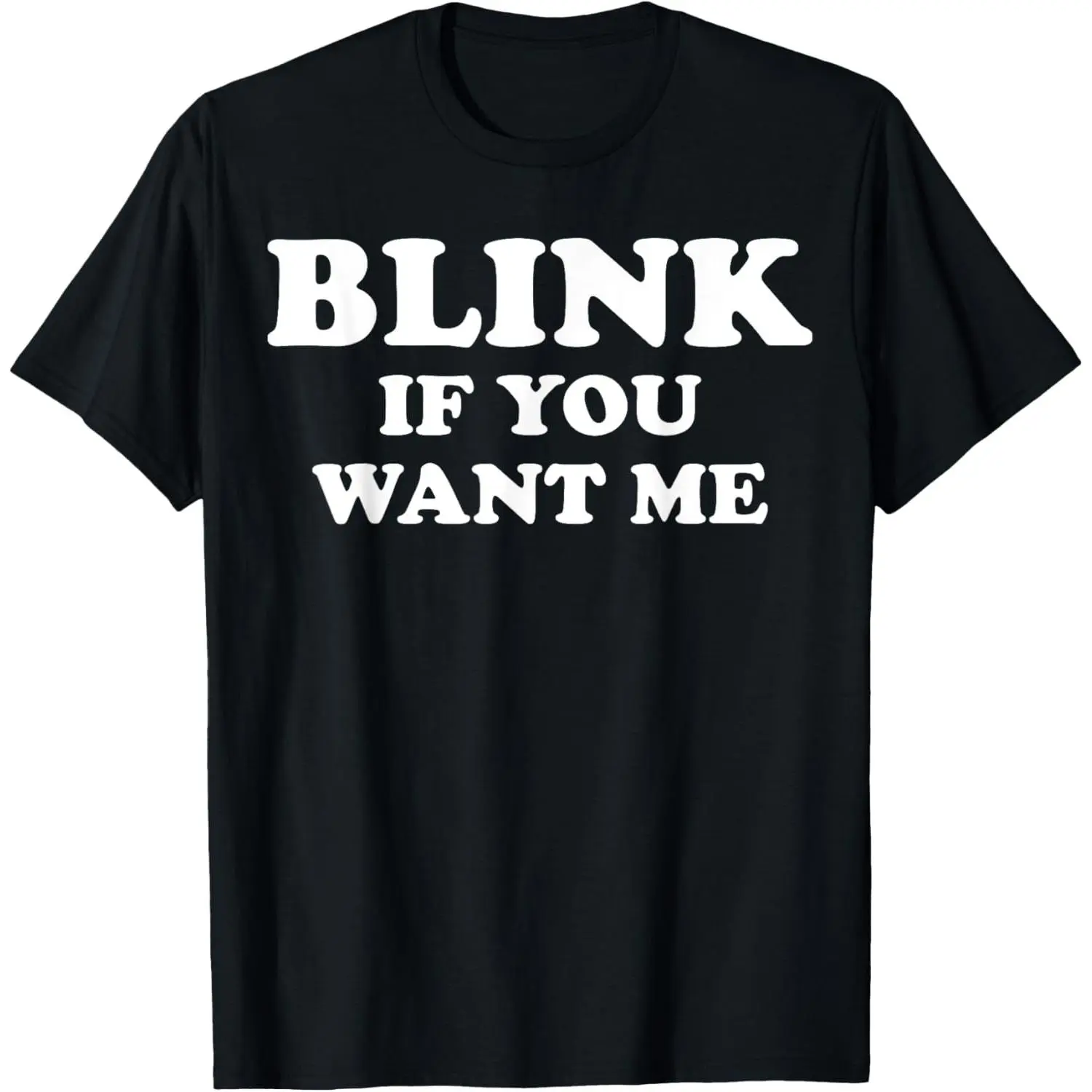 Blink If You Want Me T-Shirt Made in USA