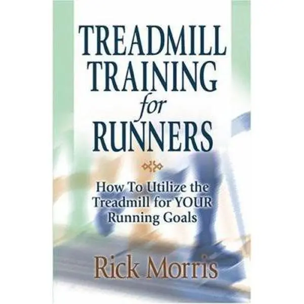 Treadmill Training For Runners: How To Utilize The Treadmill For Your Running Goals by Rick Morris (Paperback) - Used