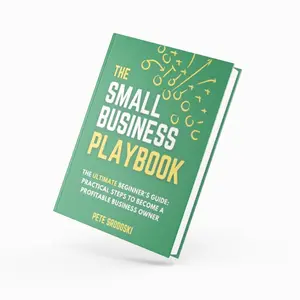 The Small Business Playbook - The Ultimate Beginner's Guide: Practical Steps to Become a Profitable Business Owner (The Small Business Owner's Toolkit 2)
