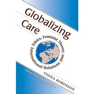 USED-Globalizing Care: Ethics, Feminist Theory, And International Relations by Robinson, Fiona (Paperback)