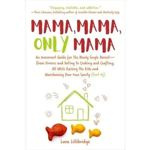 USED-Mama, Mama, Only Mama: An Irreverent Guide for the Newly Single Parent--From Divorce and Dating to Cooking and Crafting, All While Raising th by Lillibridge, Lara (Hardcover)