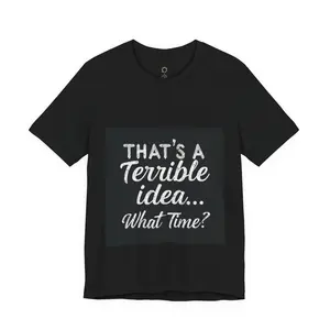That’s a Terrible Idea What Time? T‑Shirt | Funny Quote Tee