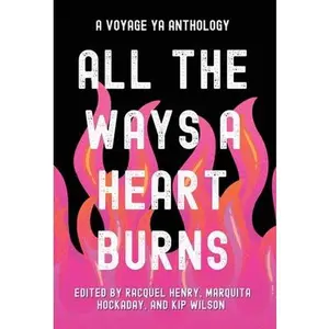 All the Ways a Heart Burns: A Voyage YA Anthology -- Racquel Henry - Hardcover