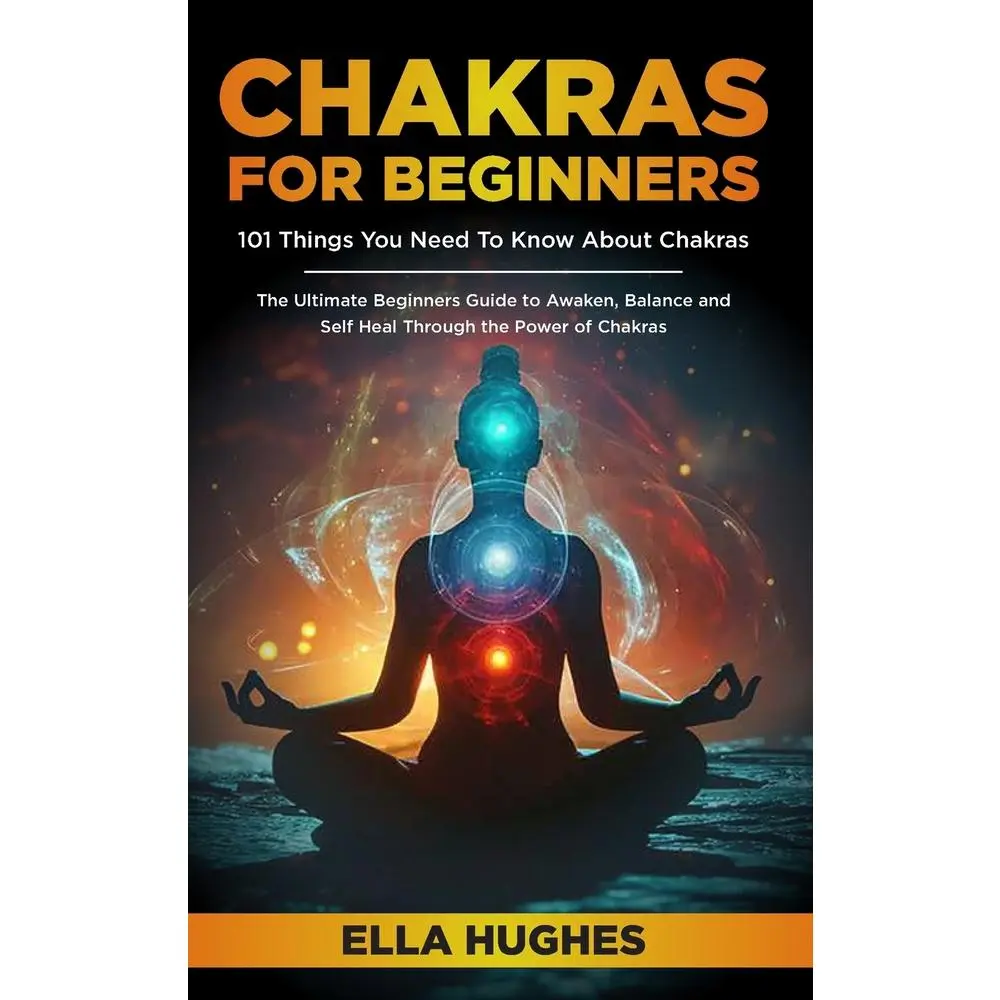 USED Book - Chakras for Beginners: 101 Things You Need To Know About Chakras. The Ultimate Beginners Guide to Awaken, Balance and Self Heal Through the Power of C by Hughes, Ella (Paperback) - english