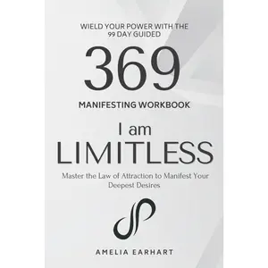 I Am Limitless: Wield Your Power with the 99 Day Guided 369 Manifesting Workbook – Master the Law of Attraction to Manifest Your Deepest