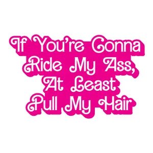 If You're Gonna Ride My Ass, At Least Pull My Hair Peel and Stick Vinyl Decal sticker for car window, laptop, and more.  SKU #F0990