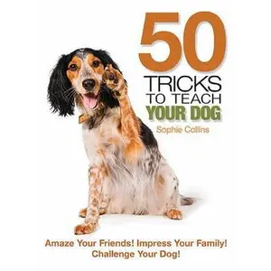 USED-50 Tricks to Teach Your Dog: Amaze Your Friend! Impress Your Family! Challenge Your Dog! by Collins, Sophie (Paperback)