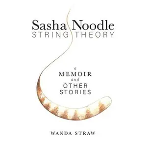 USED-Sasha Noodle String Theory: A Memoir and Other Stories by Straw, Wanda (Paperback)