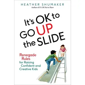 USED-It's Ok to Go Up the Slide: Renegade Rules for Raising Confident and Creative Kids by Shumaker, Heather (Paperback)