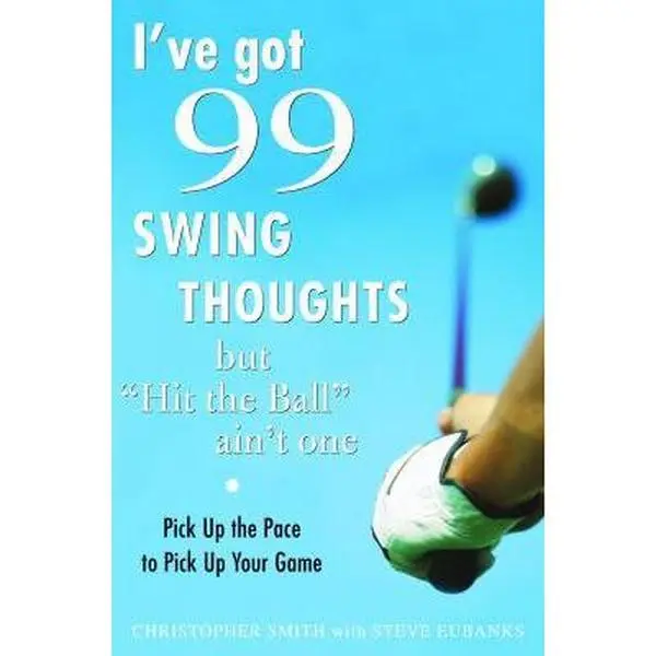 USED-I've Got 99 Swing Thoughts but Hit the Ball Ain't One: Pick Up the Pace to Pick Up Your Game by Christopher Smith (Hardcover)