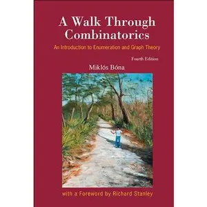 Walk Through Combinatorics, A: An Introduction to Enumeration and Graph Theory (Fourth Edition) -- Miklos Bona, Hardcover
