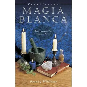 Practicando Magia Blanca: Amor, protección, limpias, dinero by Brandy Williams - Spanish Edition, 288 Pages, ISBN 978-0738708614