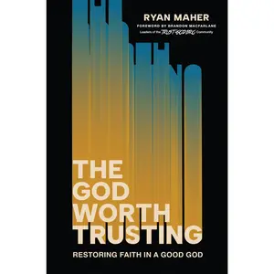 The God Worth Trusting: Restoring Faith in a Good God -- Ryan Maher - Hardcover
