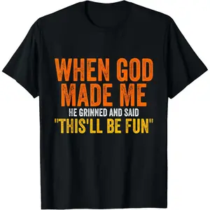 When God Made Me He Grinned Humorous Funny Sarcastic Saying T-Shirt Graphic tees
