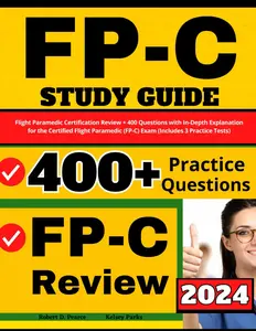 FP-C Study Guide: Flight Paramedic Certification Review + 400 Questions with In-Depth Explanation for the Certified Flight Paramedic (FP-C)