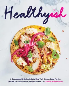 USED-Healthyish: A Cookbook with Seriously Satisfying, Truly Simple, Good-For-You (But Not Too Good-For-You) Recipes for Real Life by Hunt, Lindsay Maitland (Hardcover)