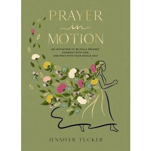 Prayer in Motion: An Invitation to Be Fully Present, Connect with God, and Pray with Your Whole Self -- Jennifer Tucker, Hardcover