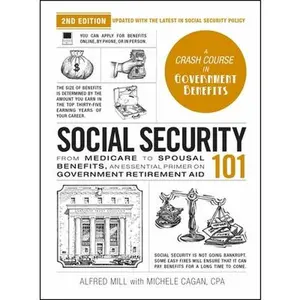 Social Security 101, 2nd Edition: From Medicare to Spousal Benefits, an Essential Primer on Government Retirement Aid -- Michele Cagan, Hardcover