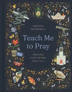 Teach Me to Pray: Praying God's Word from A to Z -- Kristen Wetherell - Hardcover