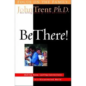 USED-Be There!: Making Deep, Lasting Connections in a Disconnected World by John Trent (Hardcover)