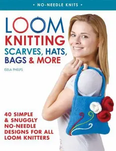 USED-Loom Knitting Scarves, Hats, Bags & More: 40 Simple and Snuggly No-Needle Designs for All Loom Knitters (No-Needle Knits) by Isela Phelps (Paperback)