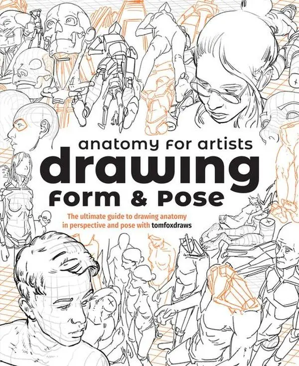 Anatomy for Artists: Drawing Form & Pose: The Ultimate Guide to Drawing Anatomy in Perspective and Pose with Tomfoxdraws