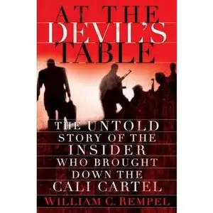 USED-At the Devil's Table: The Untold Story of the Insider Who Brought Down the Cali Cartel by William C. Rempel (Hardcover)