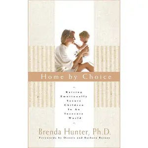 USED-Home by Choice: Raising Emotionally Secure Children in an Insecure World by Hunter, Brenda (Paperback)