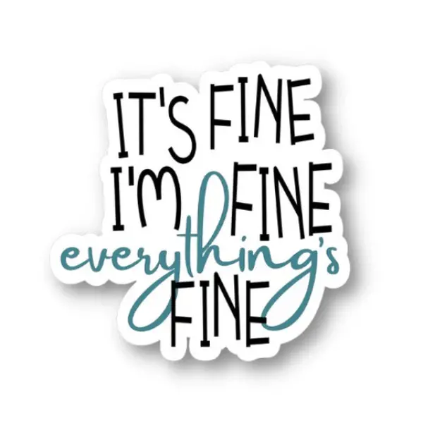 Its Fine I'm Fine Everything's Fine Sticker, Waterproof Sticker