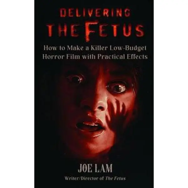 USED-Delivering the Fetus : How to Make a Killer Low-Budget Horror Film with Practical Effects by Lam, Joe (Hardcover)