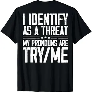 I Identify As A Threat My Pronouns Are Try/Me Graphic T-Shirt, Distressed Funny Print Tee, Classic Crew Neck Shirt, Sarcastic Humor Casual Short Sleeve Top, Trendy Edgy Aesthetic Cotton Tee for Rebellious Style Fans, Sarcasm Lovers and Bold Statement Wear