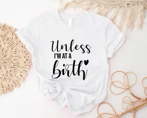 Unless I'm At A Birth Shirt, Midwife T-shirt, Midwife & Doula Gift Idea Tee, Birth Worker Shirt, Labor Worker Tee, Delivery Nurse Gift T-shirt