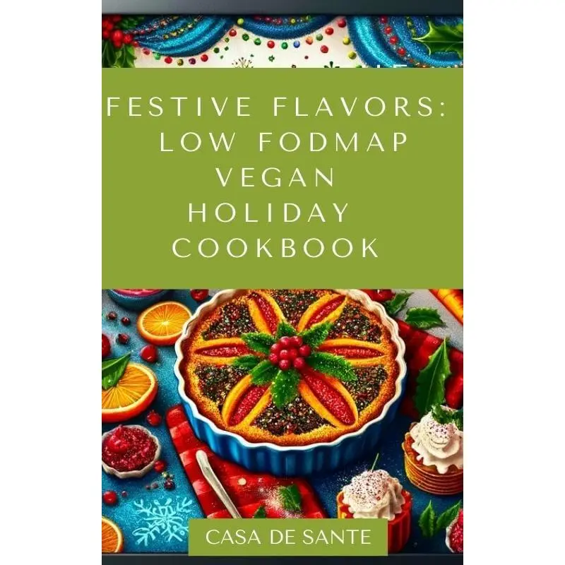 Festive Flavors: Low FODMAP Vegan Holiday Cookbook (For IBS, IBD, SIBO, Crohns & More)