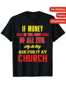 Funny Black T-shirt with Humorous Text Design IF MONEY IS THE ROOT OF ALL EVIL why do they ASK FOR IT AT CHURCH Perfect for Holiday Casual Wear