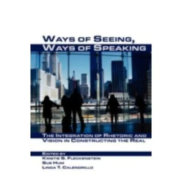 USED-Ways of Seeing, Ways of Speaking: The Integration of Rhetoric and Vision in Constructing the Real by Kristie S. Fleckenstein (Hardcover)