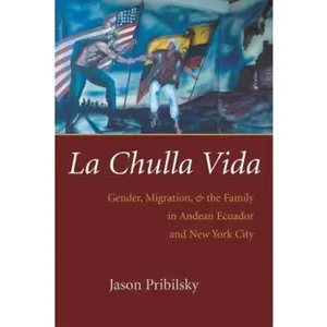 USED-La Chulla Vida: Gender, Migration, and the Family in Andean Ecuador and New York City by Pribilsky, Jason (Paperback)