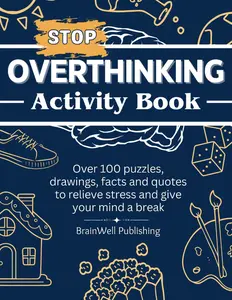 Stop Overthinking Activity Book: Over 100 Puzzles, Drawings, Facts and Quotes to Relieve Stress and Give Your Mind a Break