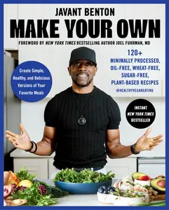 Make Your Own: 120+ Minimally Processed, Oil-Free, Wheat-Free, Sugar-Free, Plant-Based Recipes -- Javant Benton - Hardcover