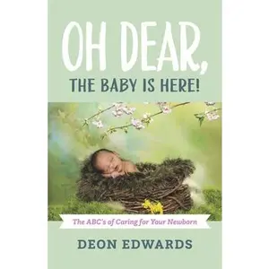 USED-Oh Dear, the Baby Is Here!: The Abc's of Caring for Your Newborn by Edwards, Deon (Paperback)
