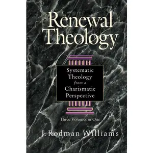 Renewal Theology: Systematic Theology from a Charismatic Perspective