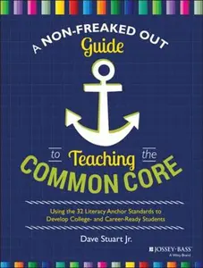 USED-A Non-Freaked Out Guide to Teaching the Common Core: Using the 32 Literacy Anchor Standards to Develop College- And Career-Ready Students by Stuart, Dave (Paperback)