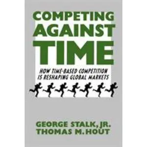 USED-Competing Against Time: How Time-Based Competition Is Reshaping Global Markets by Stalk, George, Jr. (Paperback)